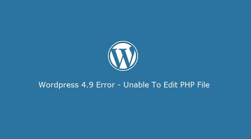 Wordpress 4.9 Error - Unable to Edit File in Wordpress Editor